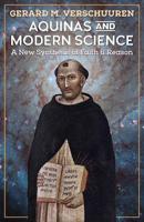 Aquinas and Modern Science : A New Synthesis of Faith and Reason