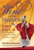 Wind From Heaven: John Paul II-The Poet Who Became Pope
