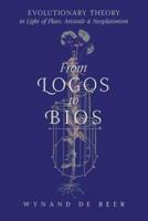 From Logos to Bios: Evolutionary Theory in Light of Plato, Aristotle & Neoplatonism