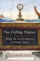 No Trifling Matter: Taking the Sacraments Seriously Again