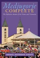 Medjugorje Complete: The Definitive Account of the Visions and Visionaries