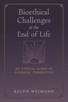 Bioethical Challenges at the End of Life: An Ethical Guide in Catholic Perspective