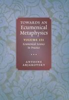Towards an Ecumenical Metaphysics, Volume 3