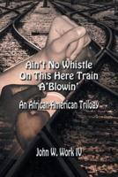 Ain't No Whistle on This Here Train A'Blowin': An African-American Trilogy