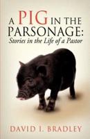 A Pig in the Parsonage: Stories in the Life of a Pastor