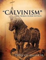 "Calvinism" the Trojan Horse Within