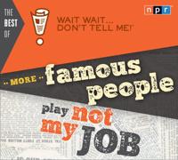 The Best of Wait Wait . . . Don't Tell Me! More Famous People Play "Not My Job"