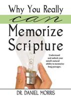 Why You Really Can Memorize Scripture: Understand and Unlock Your Mind's Natural Ability to Memorize Long Passages