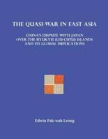 The Quasi-War in East Asia: China's Dispute with Japan over the Ryukyu (Liu-Ch'iu) Islands and Its Global Implications