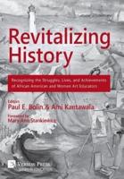 Revitalizing History:  Recognizing the Struggles, Lives, and Achievements of African American and Women Art Educators [Premium Color]