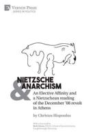 Nietzsche & Anarchism: An Elective Affinity and a Nietzschean reading of the December '08 revolt in Athens