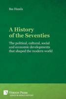 A History of the Seventies: The political, cultural, social and economic developments that shaped the modern world