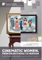 Cinematic Women, From Objecthood to Heroism: Essays on Female Gender Representation on Western Screens and in TV productions