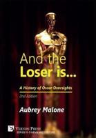 And the Loser is: A History of Oscar Oversights: 2nd Edition