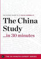 China Study in 30 Minutes - The Expert Guide to T. Colin Campbell's Critica
