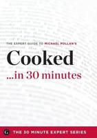 Cooked ...In 30 Minutes - The Expert Guide to Michael Pollan's Critically A