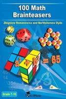 100 Math Brainteasers (Grade 7, 8, 9, 10). Arithmetic, Algebra and Geometry Brain Teasers, Puzzles, Games and Problems With Solutions