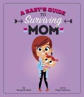 A Baby's Guide to Surviving Mom