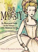 Her Majesty: An Illustrated Guide to the Women who Ruled the World