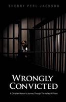 Wrongly Convicted a Christian Woman's Journey Through the Valley of Prison