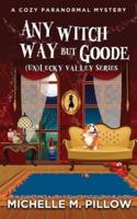 Any Witch Way But Goode: A Cozy Paranormal Mystery