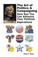 The Art of Politics & Campaigning - How Sun Tzu Can Advance Your Political Aspirations