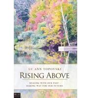 Rising Above: Dealing with Our Past - Making Way for Our Future