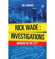 Rick Wade: Investigations: Murder in the City