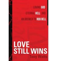 Love Still Wins: Loving God, Eternal Hell, and an Answer to Rob Bell