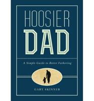 Hoosier Dad: A Simple Guide to Better Fathering