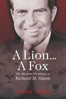 A Lion . . . A Fox: The Alternate Presidency of Richard M. Nixon