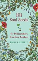 101 Soul Seeds for Peacemakers &amp; Justice-Seekers