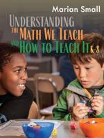 Understanding the Math We Teach and How to Teach It, K-8