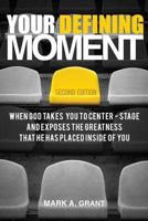Your Defining Moment, Second Edition: When God Takes You to Center-Stage and Exposes the Greatness That He Has Placed Inside of You