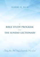 A Bible Study Program Using the Sunday Lectionary: Taking Your Bible Study Group to the Next Level