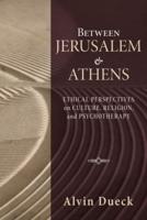 Between Jerusalem and Athens: Ethical Perspectives on Culture, Religion, and Psychotherapy