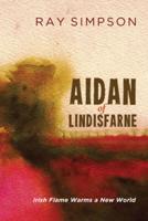 Aidan of Lindisfarne: Irish Flame Warms a New World