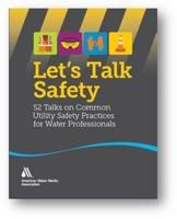 Let's Talk Safety: 52 Talks on Common Utility Safety Practices for Water Professionals