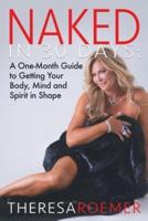 Naked in 30 Days - A One-Month Guide to Getting Your Body, Mind and Spirit in Shape