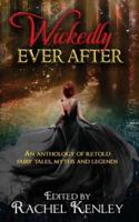 Wickedly Ever After: An Anthology of Retold Tales