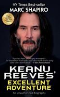 Keanu Reeves' Excellent Adventure: An Unauthorized Biography