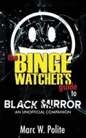 The Binge Watcher's Guide to Black Mirror : An Unofficial Companion