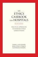 An Ethics Casebook for Hospitals: Practical Approaches to Everyday Ethics Consultations