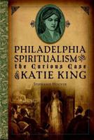 Philadelphia Spiritualism and the Curious Case of Katie King