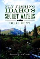 Fly Fishing Idaho's Secret Waters
