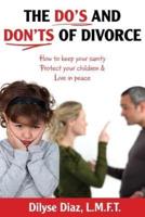The Do's and Don'ts of Divorce How to Keep Your Sanity, Protect Your Children and Live in Peace