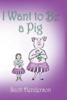 I Want to Be a Pig
