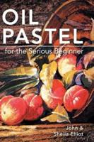 Oil Pastel for the Serious Beginner: Basic Lessons in Becoming a Good Painter