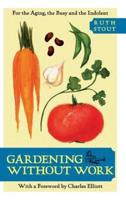 Gardening Without Work: For the Aging, the Busy, and the Indolent