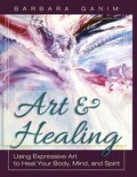 Art and Healing: Using Expressive Art to Heal Your Body, Mind, and Spirit